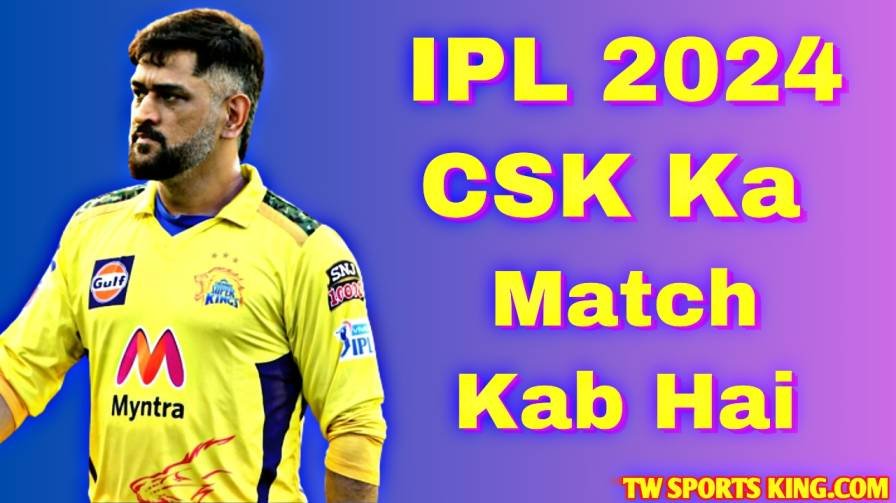 IPL 2024 CSK Ka Match Kab Hai
