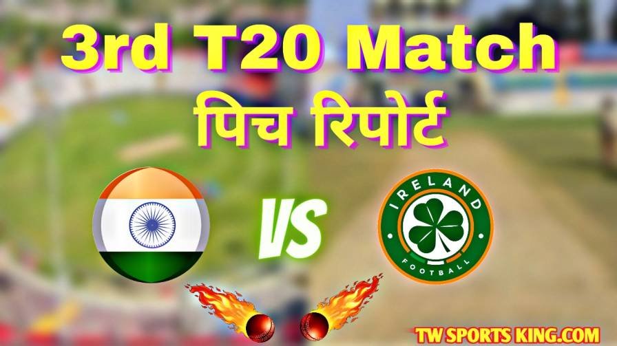 IND Vs IRE 3rd T20 Pitch Report In Hindi