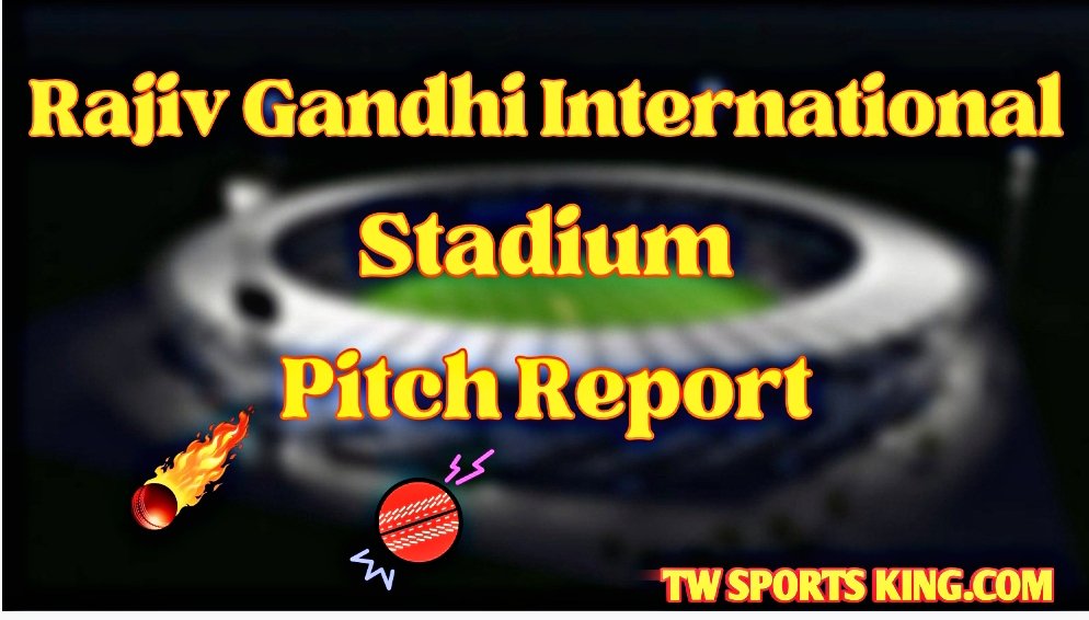 Rajiv Gandhi International Stadium Pitch Report In Hindi