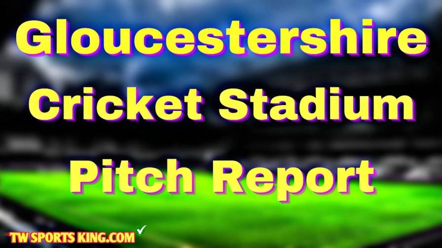 Gloucestershire Cricket Stadium Pitch Report in Hindi