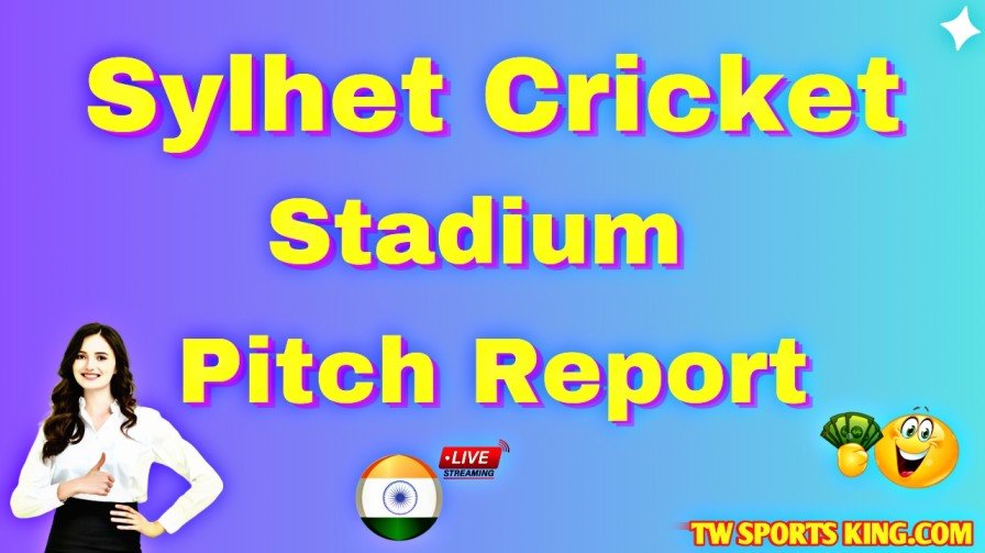 Sylhet International Cricket Stadium Pitch Report Hindi